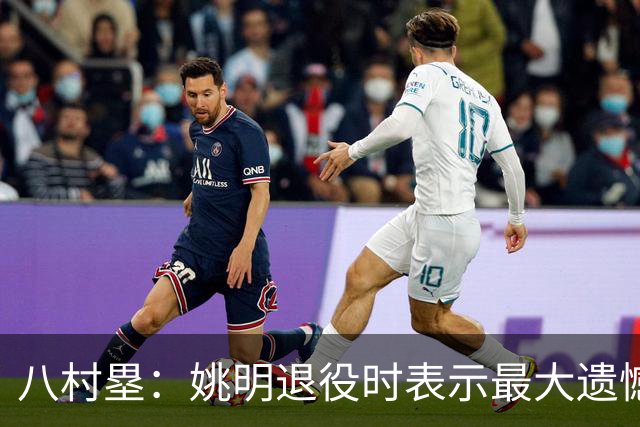 八村塁：姚明退役时表示最大遗憾是后继无人 我也在思考谁能接替我的位置
